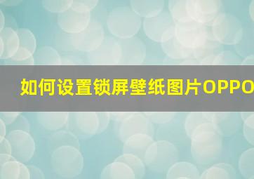 如何设置锁屏壁纸图片OPPO