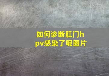 如何诊断肛门hpv感染了呢图片