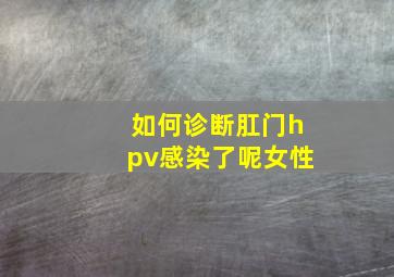 如何诊断肛门hpv感染了呢女性