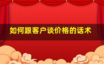 如何跟客户谈价格的话术