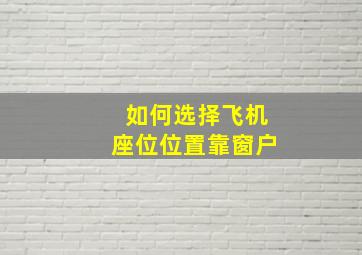 如何选择飞机座位位置靠窗户