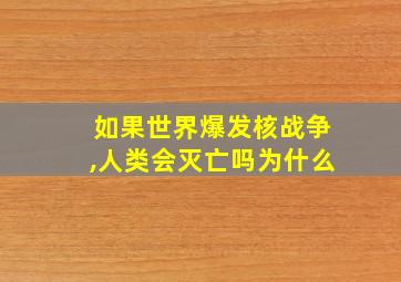 如果世界爆发核战争,人类会灭亡吗为什么