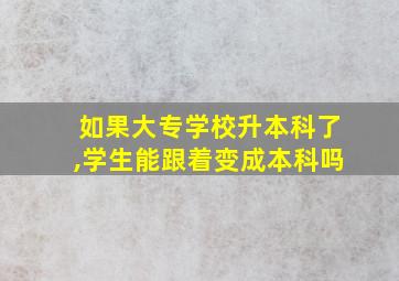 如果大专学校升本科了,学生能跟着变成本科吗