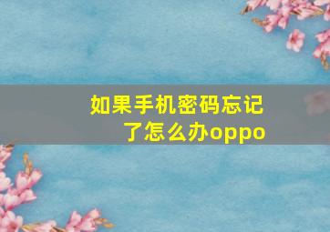 如果手机密码忘记了怎么办oppo