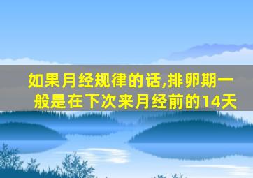 如果月经规律的话,排卵期一般是在下次来月经前的14天