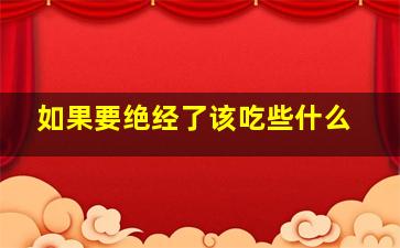 如果要绝经了该吃些什么