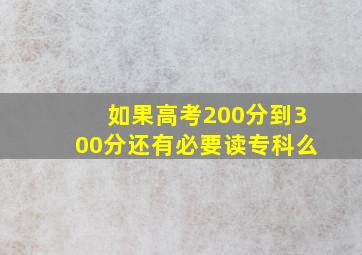 如果高考200分到300分还有必要读专科么