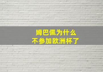 姆巴佩为什么不参加欧洲杯了