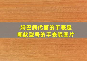 姆巴佩代言的手表是哪款型号的手表呢图片