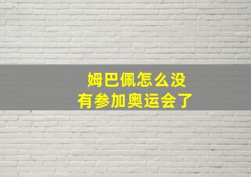 姆巴佩怎么没有参加奥运会了