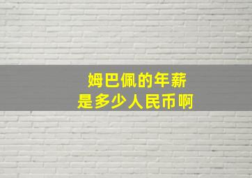 姆巴佩的年薪是多少人民币啊