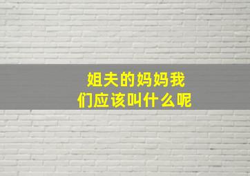 姐夫的妈妈我们应该叫什么呢