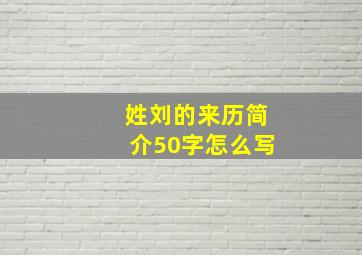 姓刘的来历简介50字怎么写