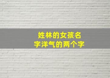 姓林的女孩名字洋气的两个字