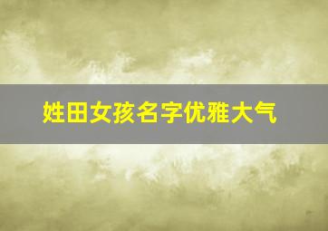 姓田女孩名字优雅大气