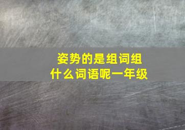 姿势的是组词组什么词语呢一年级