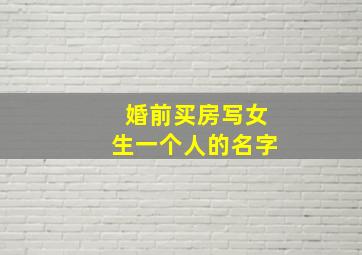 婚前买房写女生一个人的名字