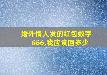 婚外情人发的红包数字666,我应该回多少