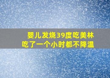 婴儿发烧39度吃美林吃了一个小时都不降温