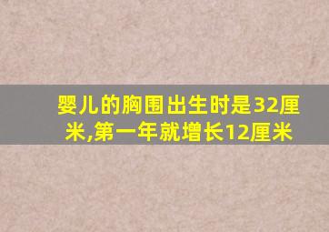 婴儿的胸围出生时是32厘米,第一年就增长12厘米