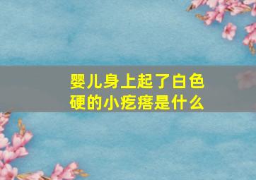 婴儿身上起了白色硬的小疙瘩是什么