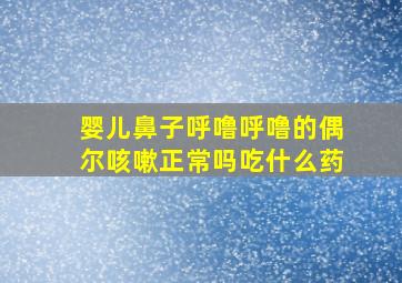 婴儿鼻子呼噜呼噜的偶尔咳嗽正常吗吃什么药