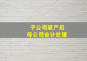 子公司破产后母公司会计处理