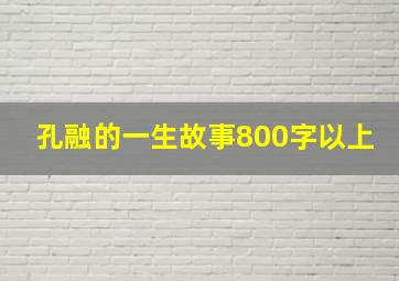 孔融的一生故事800字以上