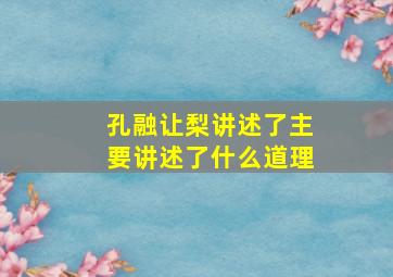 孔融让梨讲述了主要讲述了什么道理