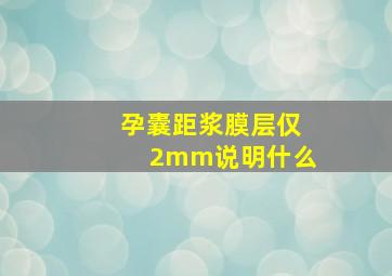 孕囊距浆膜层仅2mm说明什么