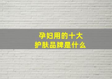 孕妇用的十大护肤品牌是什么