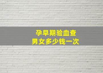 孕早期验血查男女多少钱一次