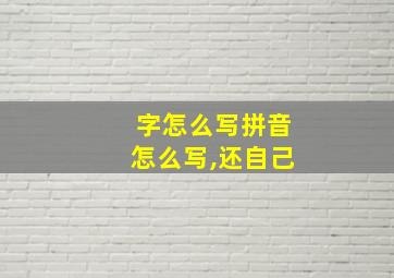 字怎么写拼音怎么写,还自己