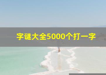 字谜大全5000个打一字