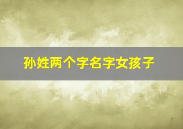 孙姓两个字名字女孩子