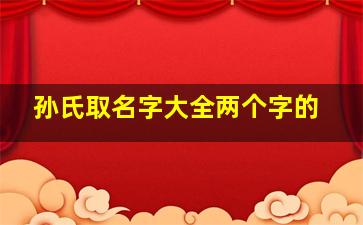 孙氏取名字大全两个字的