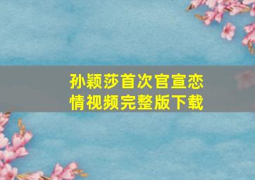 孙颖莎首次官宣恋情视频完整版下载