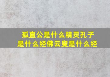 孤直公是什么精灵孔子是什么经佛云叟是什么经