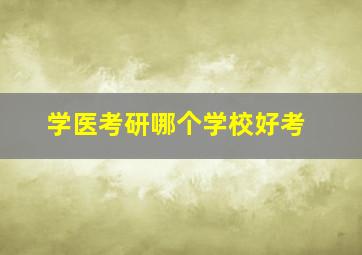 学医考研哪个学校好考