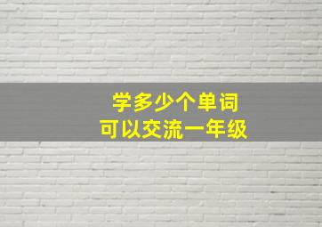 学多少个单词可以交流一年级