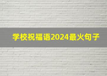 学校祝福语2024最火句子