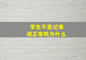 学生不爱记单词正常吗为什么