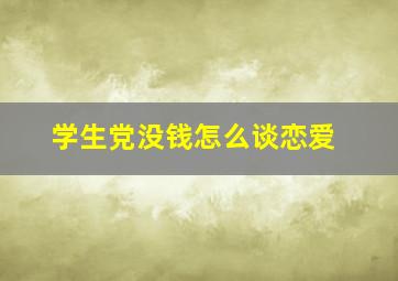 学生党没钱怎么谈恋爱