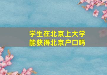 学生在北京上大学能获得北京户口吗