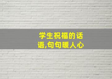 学生祝福的话语,句句暖人心