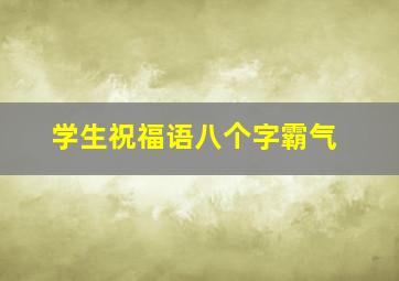 学生祝福语八个字霸气