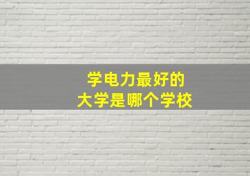 学电力最好的大学是哪个学校