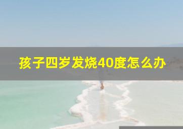 孩子四岁发烧40度怎么办