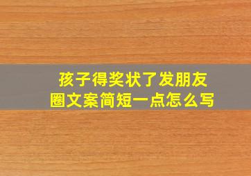 孩子得奖状了发朋友圈文案简短一点怎么写