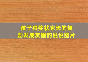 孩子得奖状家长的鼓励发朋友圈的说说图片